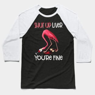 Shut Up Liver You_re Fine Funny Flamingo Drinking Wine Baseball T-Shirt